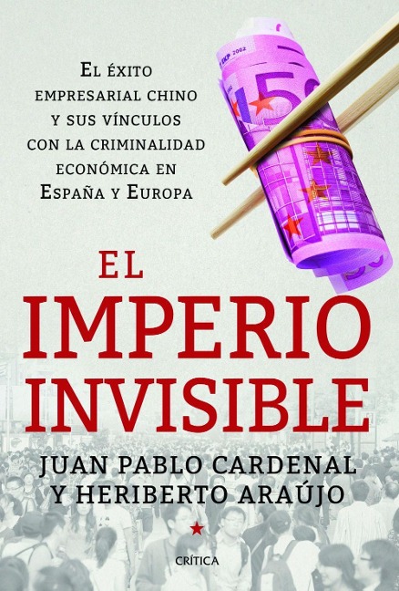 El imperio invisible : el éxito empresarial chino y sus vínculos con la criminalidad económica en España y Europa - Heriberto Araújo Rodríguez, Juan Pablo Cardenal