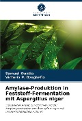 Amylase-Produktion in Feststoff-Fermentation mit Aspergillus niger - Samuel Kwatia, Victoria P. Dzogbefia