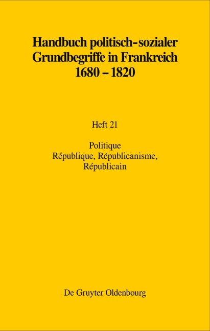 Handbuch politisch-sozialer Grundbegriffe in Frankreich 1680-1820, Heft 21, Politique. République, Républicanisme, Républicain - Raymonde Monnier, Martin Papenheim