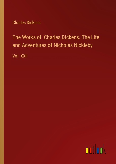 The Works of Charles Dickens. The Life and Adventures of Nicholas Nickleby - Charles Dickens