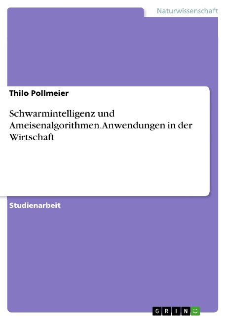 Schwarmintelligenz und Ameisenalgorithmen. Anwendungen in der Wirtschaft - Thilo Pollmeier