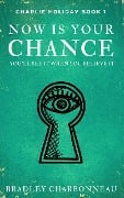 Now Is Your Chance (Charlie Holiday, #1) - Bradley Charbonneau