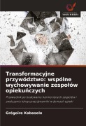 Cover-Bild zum Titel 'Transformacyjne przywództwo: wspólne wychowywanie zespo¿ów opieku¿czych' von 'Grégoire Kabasele'