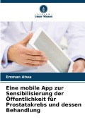 Cover-Bild zum Titel 'Eine mobile App zur Sensibilisierung der Öffentlichkeit für Prostatakrebs und dessen Behandlung' von 'Emman Atwa'