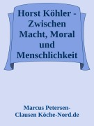 Horst Köhler: Zwischen Macht, Moral und Menschlichkeit - Marcus PC Petersen - Clausen