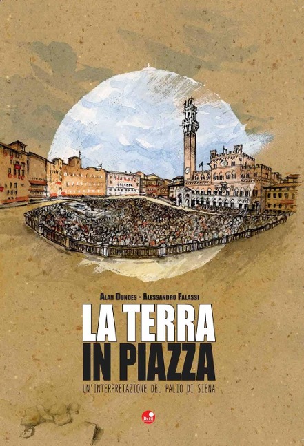 La terra in piazza. Un'interpretazione del Palio di Siena - Alan Dundes, Alessandro Falassi