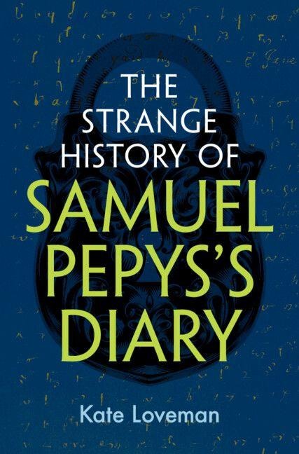 The Strange History of Samuel Pepys's Diary - Kate Loveman