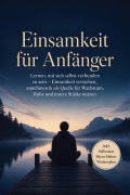 Cover-Bild zum Titel 'Einsamkeit für Anfänger: Lernen, mit sich selbst verbunden zu sein - Einsamkeit verstehen, annehmen & als Quelle für Wachstum, Ruhe und innere Stärke nutzen - inkl. Selbsttest Micro-Habits, Wochenplan' von 'Daniel Keller'