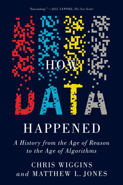 How Data Happened: A History from the Age of Reason to the Age of Algorithms - Chris Wiggins, Matthew L. Jones