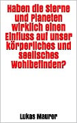 Cover-Bild zum Titel 'Haben die Sterne und Planeten wirklich einen Einfluss auf unser körperliches und seelisches Wohlbefinden?' von 'Lukas Maurer'