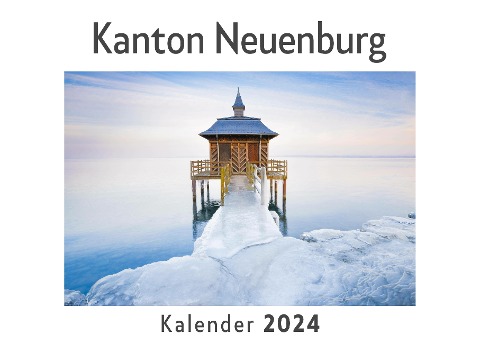 Kanton Neuenburg (Wandkalender 2024, Kalender DIN A4 quer, Monatskalender im Querformat mit Kalendarium, Das perfekte Geschenk) - Anna Müller