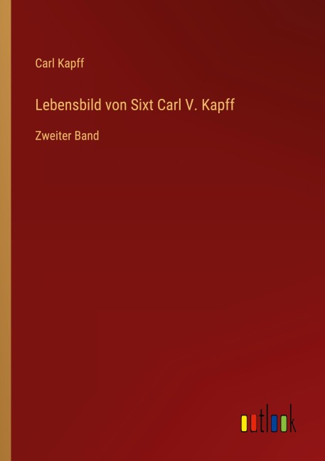 Lebensbild von Sixt Carl V. Kapff - Carl Kapff