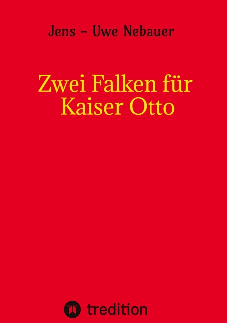 Zwei Falken für Kaiser Otto - Jens - Uwe Nebauer, Jens-Uwe Nebauer