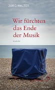 Cover-Bild zum Titel 'Wir fürchten das Ende der Musik' von 'Jürg Halter'