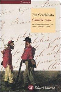Camicie rosse. I garibaldini dall'unità alla Grande Guerra - Eva Cecchinato
