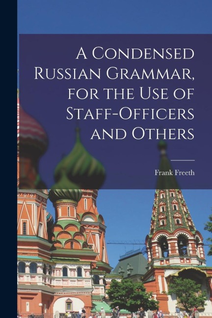 A Condensed Russian Grammar [microform], for the use of Staff-officers and Others - Frank Freeth
