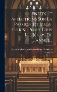 Cover-Bild zum Titel 'Pensées Et Affections Sur La Passion De Jesus-christ Pour Tous Les Jours De L'année...' von ''