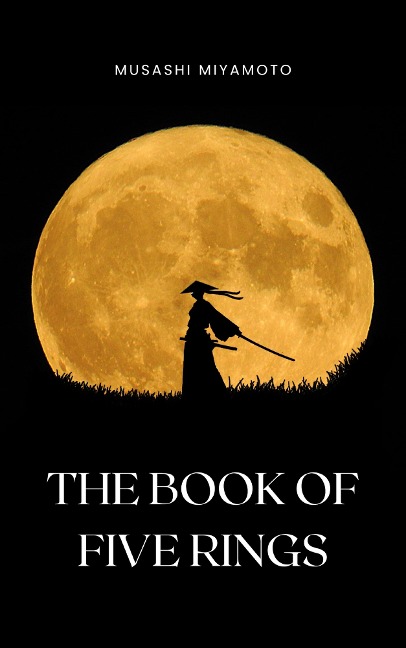 The Book of Five Rings by Miyamoto Musashi - Timeless Wisdom on Strategy, Martial Arts, and the Way of the Samurai for Modern Success - Musashi Miyamoto, Bluefire Books