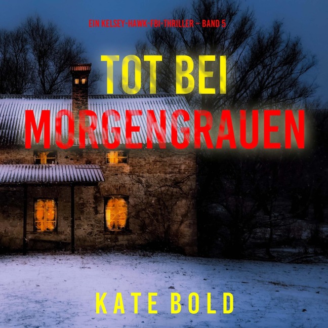 Tot bei Morgengrauen (Ein Kelsey-Hawk-FBI-Thriller ¿ Band 5) - Kate Bold