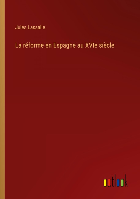 La réforme en Espagne au XVIe siècle - Jules Lassalle