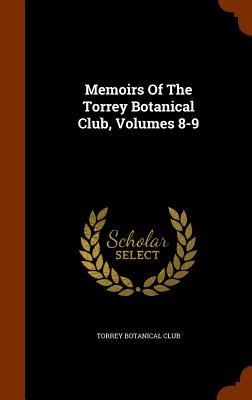 Memoirs Of The Torrey Botanical Club, Volumes 8-9 - Torrey Botanical Club