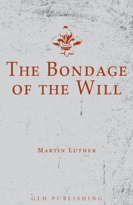 The Bondage of the Will - Martin Luther