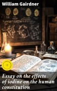 Cover-Bild zum Titel 'Essay on the effects of iodine on the human constitution' von 'William Gairdner'