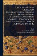 Cover-Bild zum Titel 'Fasciculus Rerum GrÃ]carum Ecclesiasticarum Exhibens Tractatum Basilii Magni De Synisactis, Nicephori Callisti ... Sermonem In S. Mar. Magdalenam Cura Et Studio A.m. Bandini...' von 'Basil (St'