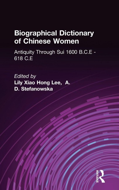 Biographical Dictionary of Chinese Women - Lily Xiao Hong Lee, A. D. Stefanowska, Sue Wiles