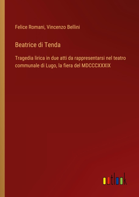 Beatrice di Tenda - Felice Romani, Vincenzo Bellini