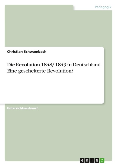 Die Revolution 1848/ 1849 in Deutschland. Eine gescheiterte Revolution? - Christian Schwambach