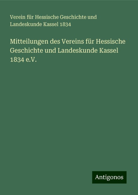 Mitteilungen des Vereins für Hessische Geschichte und Landeskunde Kassel 1834 e.V. - für Hessische Geschichte und Landeskunde Kassel Verein