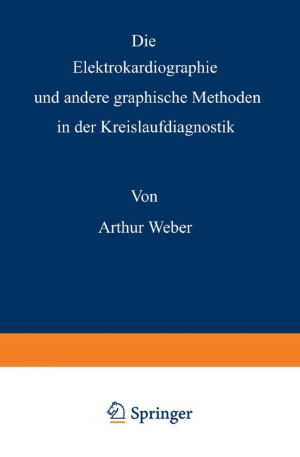 Die Elektrokardiographie und andere graphische Methoden in der Kreislaufdiagnostik - Arthur Weber