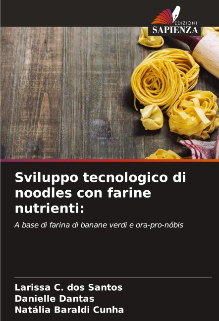 Sviluppo tecnologico di noodles con farine nutrienti: - Larissa C. Dos Santos, Danielle Dantas, Natália Baraldi Cunha