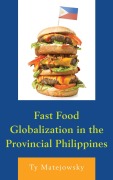 Cover-Bild zum Titel 'Fast Food Globalization in the Provincial Philippines' von 'Ty Matejowsky'