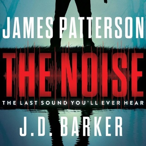 The Noise - James Patterson, J. D. Barker