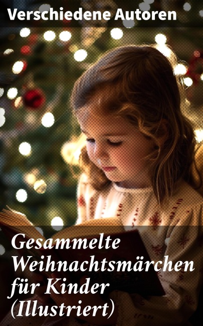 Gesammelte Weihnachtsmärchen für Kinder (Illustriert) - Wilhelm Raabe, Oscar Wilde, Peter Rosegger, Frances Hodgson Burnett, O. Henry