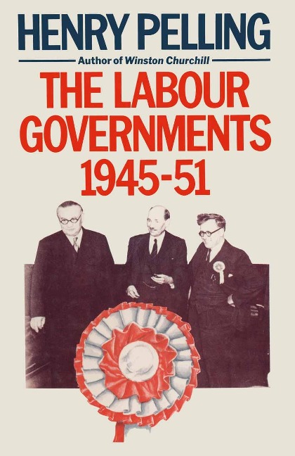 The Labour Governments, 1945-51 - Henry Pelling
