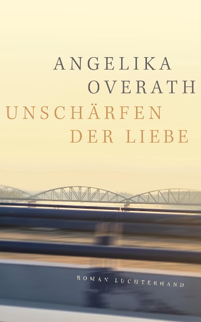 Unschärfen der Liebe - Angelika Overath