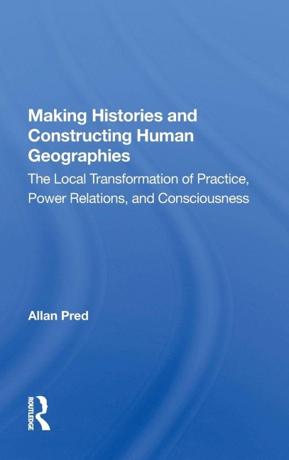 Making Histories And Constructing Human Geographies - Allan Pred