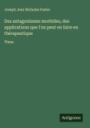 Cover-Bild zum Titel 'Des antagonismes morbides, des applications que l'on peut en faire en thérapeutique' von 'Joseph Jean Nicholas Fuster'