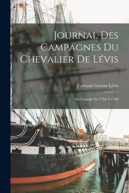 Journal des Campagnes du Chevalier de Lévis: En Canada de 1756 à 1760 - François Gaston Lévis