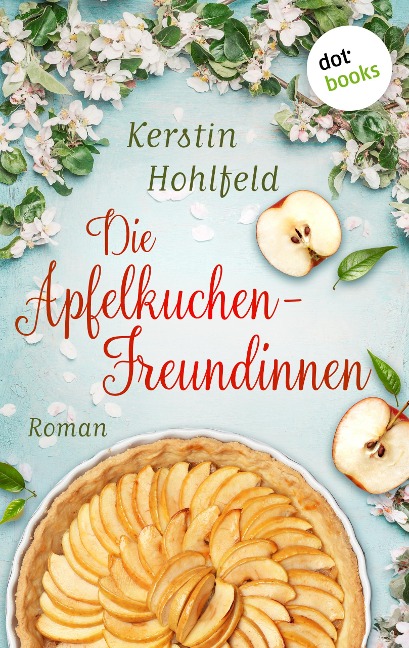 Die Apfelkuchen-Freundinnen - oder: Wenn das Glück anklopft - Kerstin Hohlfeld