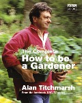 Cover-Bild zum Titel 'The Complete How To Be A Gardener' von 'Alan Titchmarsh'