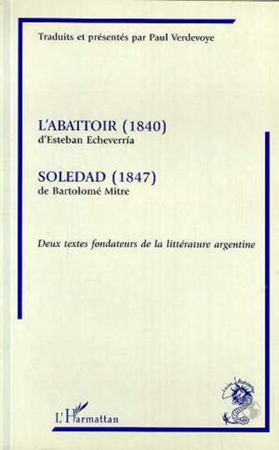 L'abattoir (1840) d'Estehan Echeverria suivi de "Soledad (1847) de Bartolomé Mitre" - Verdevoye Paul