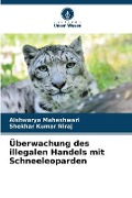 Cover-Bild zum Titel 'Überwachung des illegalen Handels mit Schneeleoparden' von 'Aishwarya Maheshwari, Shekhar Kumar Niraj'
