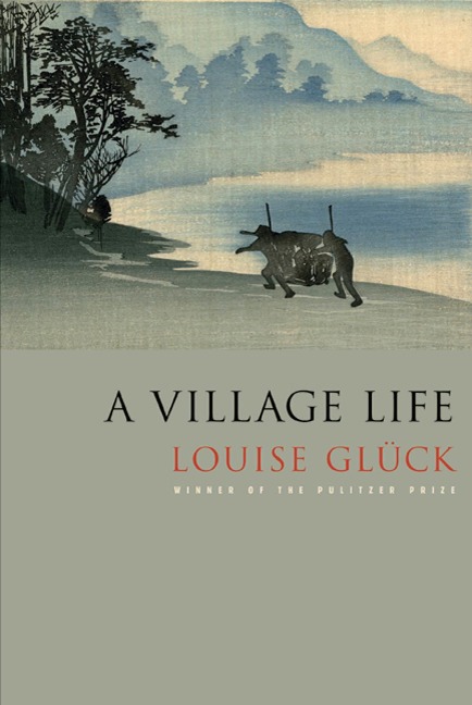 A Village Life - Louise Glück