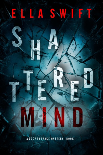 Shattered Mind (A Cooper Trace FBI Suspense Thriller-Book 1) - Ella Swift