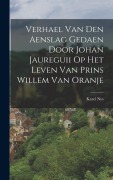 Cover-Bild zum Titel 'Verhael Van Den Aenslag Gedaen Door Johan Jaureguii Op Het Leven Van Prins Willem Van Oranje' von 'Karel Nys'