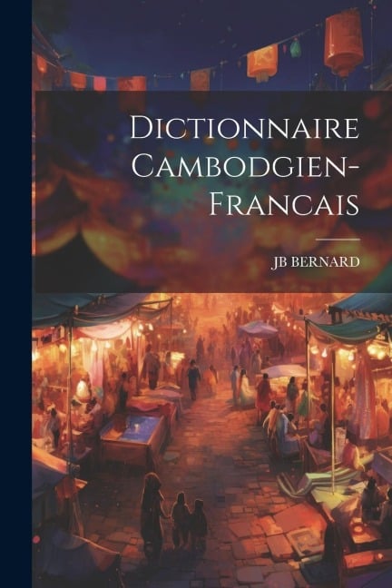 Dictionnaire Cambodgien-Francais - Jb Bernard